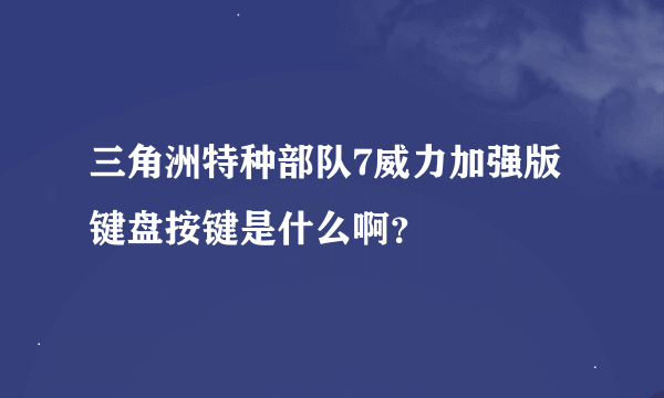 三角洲特种部队7威力加强版键盘按键是什么啊？