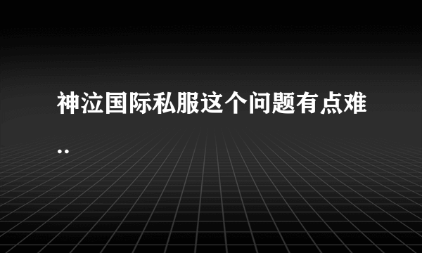 神泣国际私服这个问题有点难..