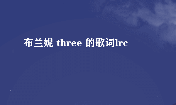 布兰妮 three 的歌词lrc