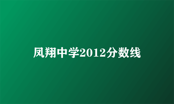 凤翔中学2012分数线