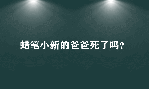 蜡笔小新的爸爸死了吗？