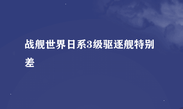 战舰世界日系3级驱逐舰特别差