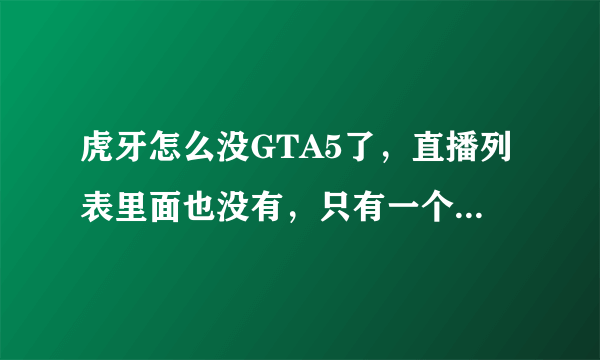 虎牙怎么没GTA5了，直播列表里面也没有，只有一个什么主机游戏了什么情况啊