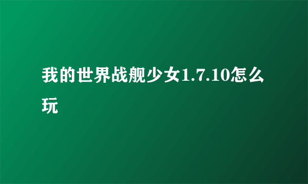 我的世界战舰少女1.7.10怎么玩