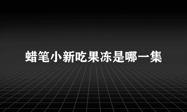 蜡笔小新吃果冻是哪一集