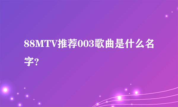 88MTV推荐003歌曲是什么名字？