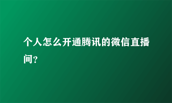 个人怎么开通腾讯的微信直播间？