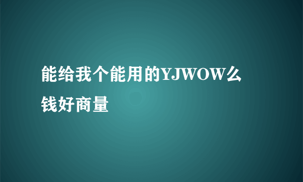 能给我个能用的YJWOW么 钱好商量