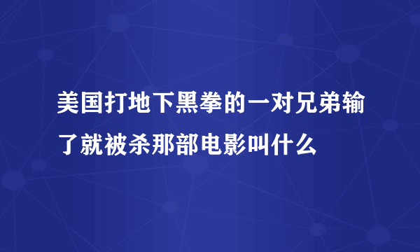 美国打地下黑拳的一对兄弟输了就被杀那部电影叫什么