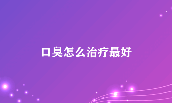 口臭怎么治疗最好