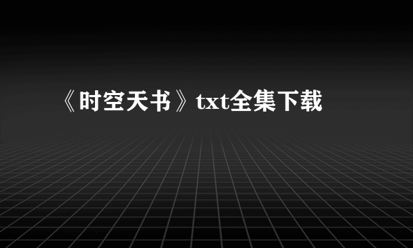 《时空天书》txt全集下载