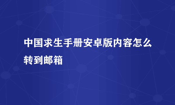 中国求生手册安卓版内容怎么转到邮箱