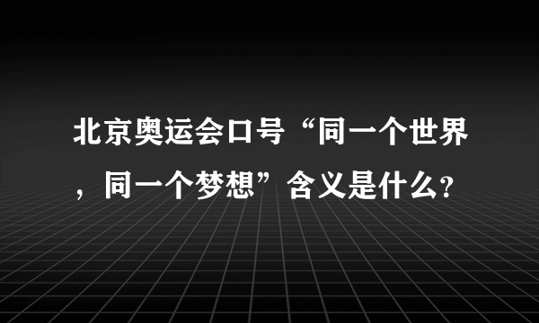 北京奥运会口号“同一个世界，同一个梦想”含义是什么？