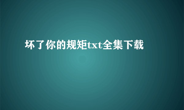 坏了你的规矩txt全集下载