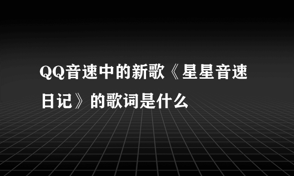 QQ音速中的新歌《星星音速日记》的歌词是什么