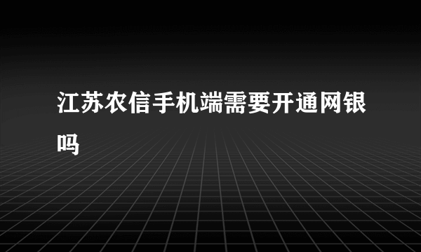 江苏农信手机端需要开通网银吗