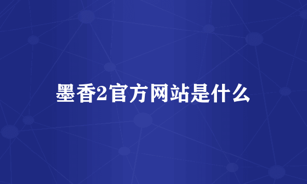 墨香2官方网站是什么