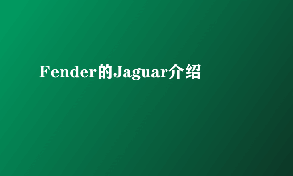 Fender的Jaguar介绍
