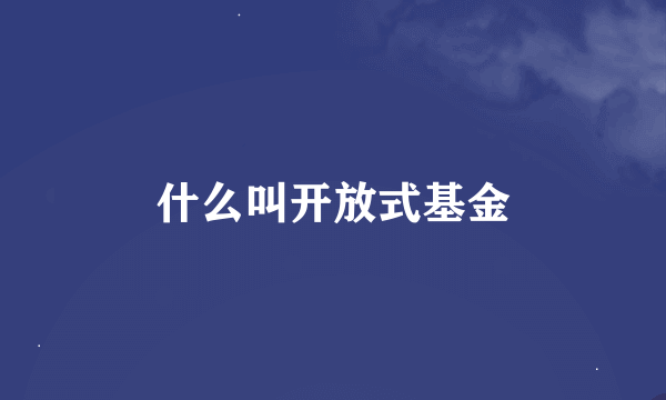 什么叫开放式基金