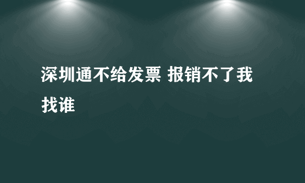 深圳通不给发票 报销不了我找谁