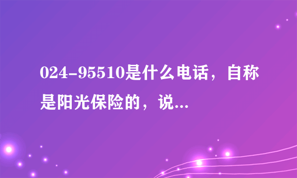 024-95510是什么电话，自称是阳光保险的，说是和八大银行推出一个活动，是不是骗子啊？