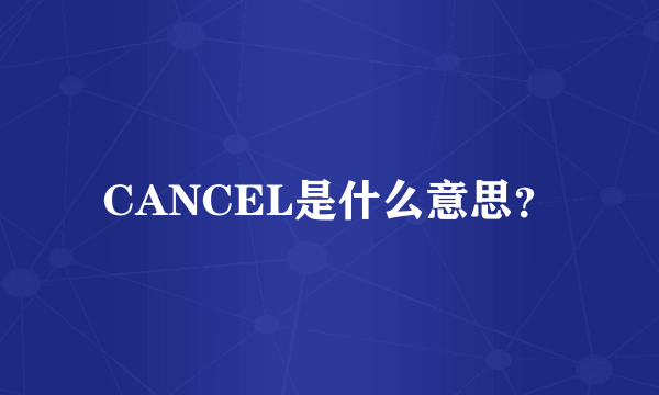 CANCEL是什么意思？