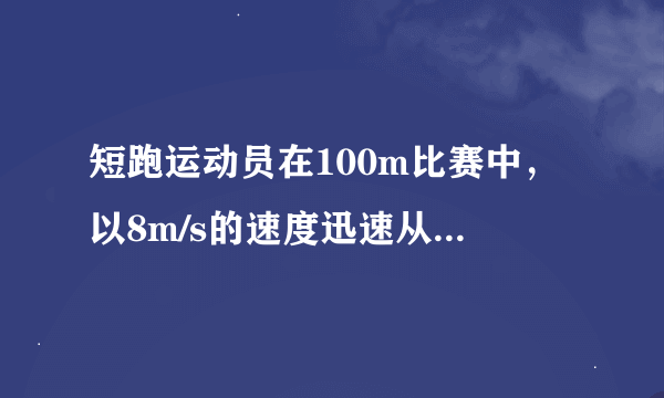 短跑运动员在100m比赛中，以8m/s的速度迅速从起点冲出，到50M处的速度是9m/s，10s末到达