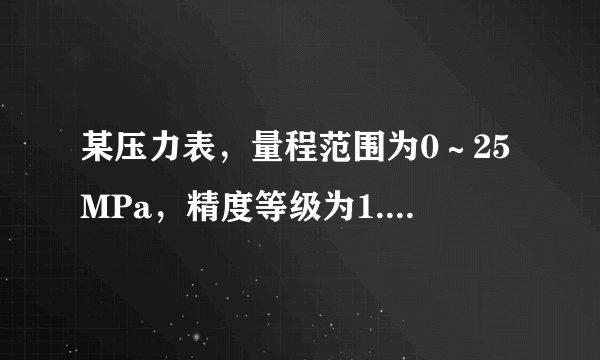 某压力表，量程范围为0～25MPa，精度等级为1.0级，表的标尺总长度为270°，给出检定结果如下所示。试求：