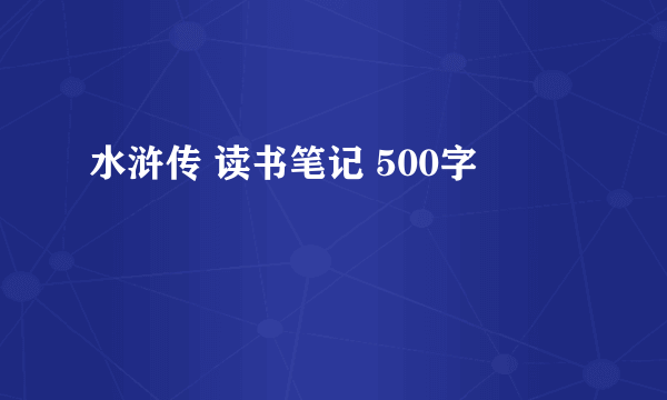 水浒传 读书笔记 500字