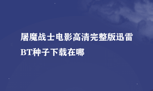 屠魔战士电影高清完整版迅雷BT种子下载在哪