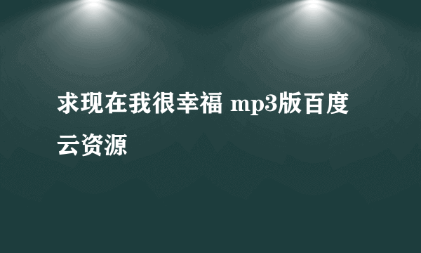 求现在我很幸福 mp3版百度云资源