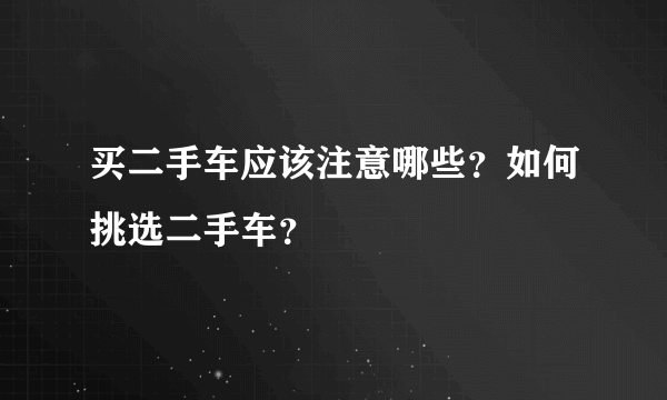 买二手车应该注意哪些？如何挑选二手车？