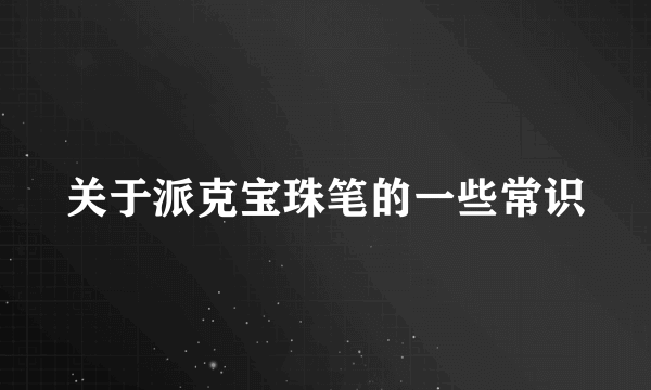 关于派克宝珠笔的一些常识