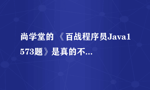 尚学堂的 《百战程序员Java1573题》是真的不，感觉年薪10万离我好遥远呀！