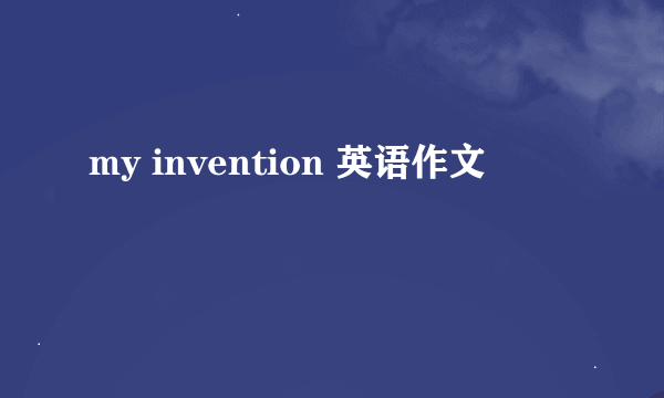 my invention 英语作文