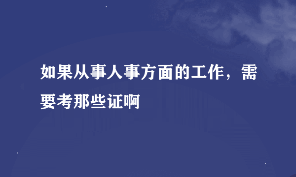 如果从事人事方面的工作，需要考那些证啊