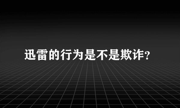 迅雷的行为是不是欺诈？