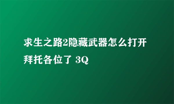 求生之路2隐藏武器怎么打开拜托各位了 3Q