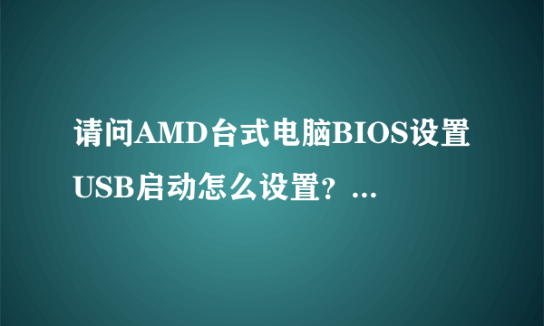 请问AMD台式电脑BIOS设置USB启动怎么设置？BIOS界面如图所示