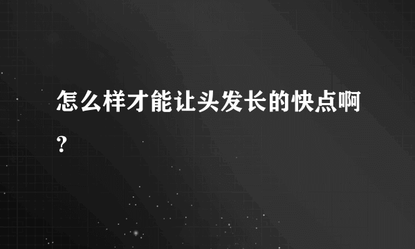 怎么样才能让头发长的快点啊？