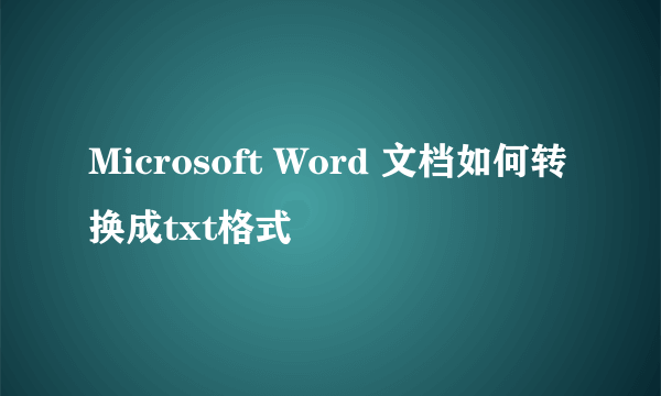 Microsoft Word 文档如何转换成txt格式