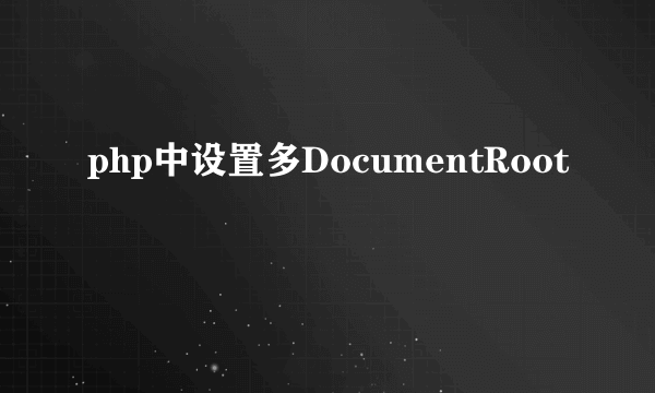 php中设置多DocumentRoot
