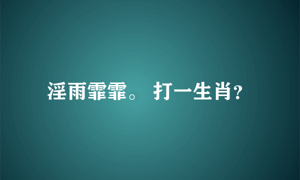 淫雨霏霏。 打一生肖？