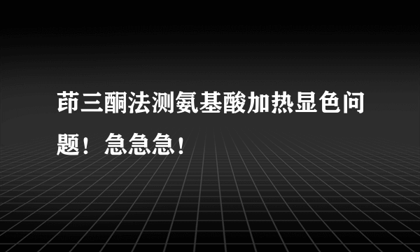 茚三酮法测氨基酸加热显色问题！急急急！