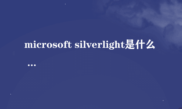 microsoft silverlight是什么 怎么用?