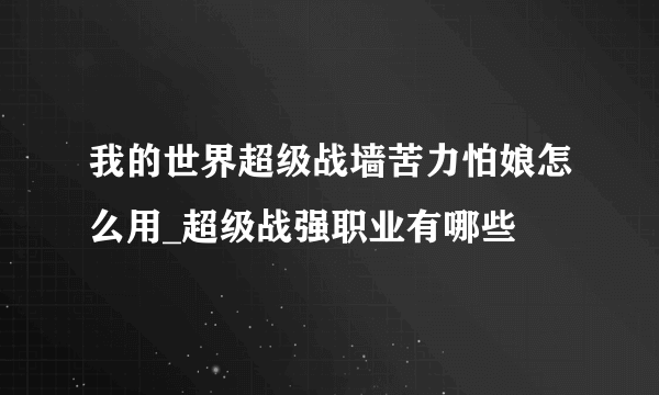 我的世界超级战墙苦力怕娘怎么用_超级战强职业有哪些