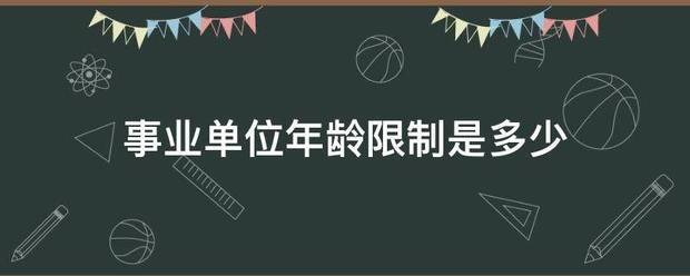 事业单位年龄来自限制是多少