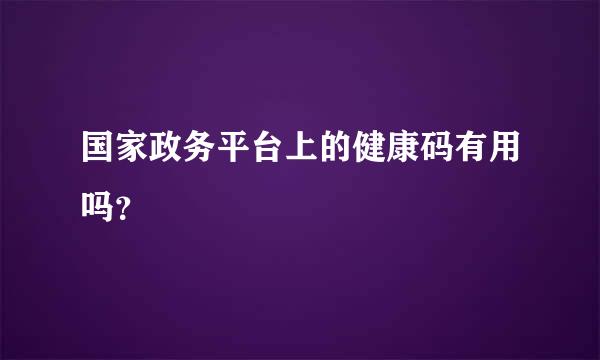 国家政务平台上的健康码有用吗？