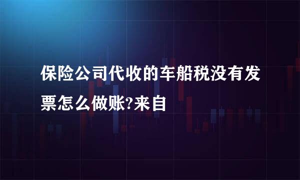 保险公司代收的车船税没有发票怎么做账?来自