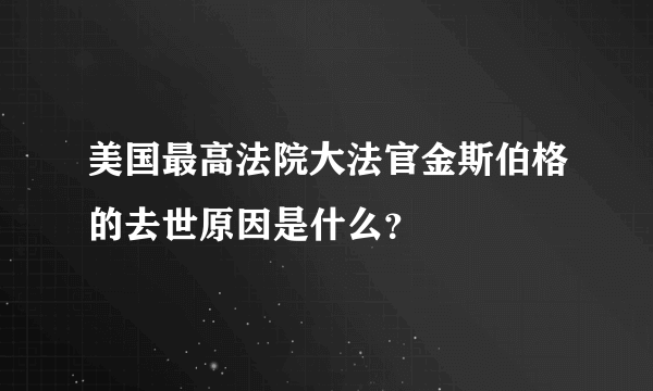 美国最高法院大法官金斯伯格的去世原因是什么？